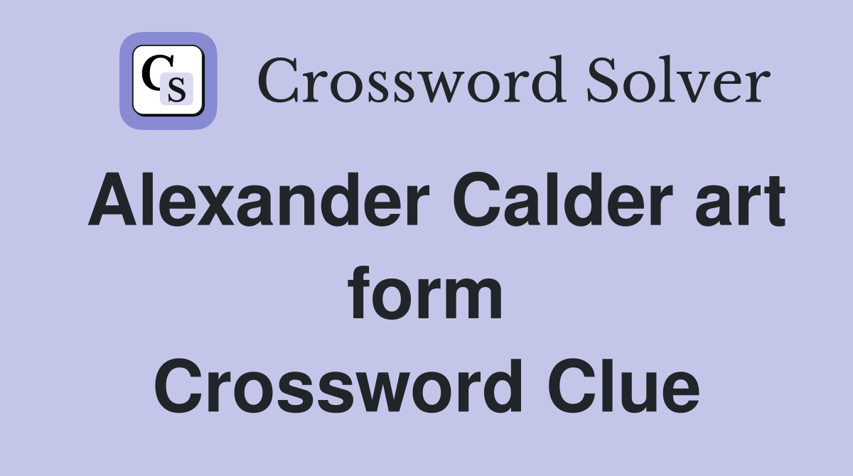 Alexander Calder art form Crossword Clue