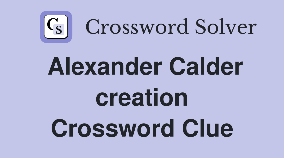 Alexander Calder creation Crossword Clue