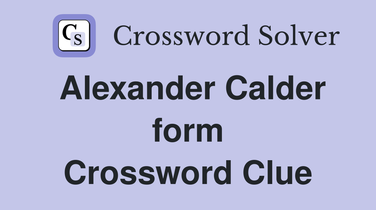 Alexander Calder form Crossword Clue
