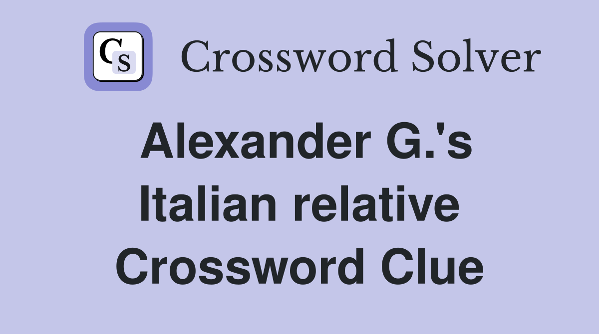 Alexander G.'s Italian relative Crossword Clue
