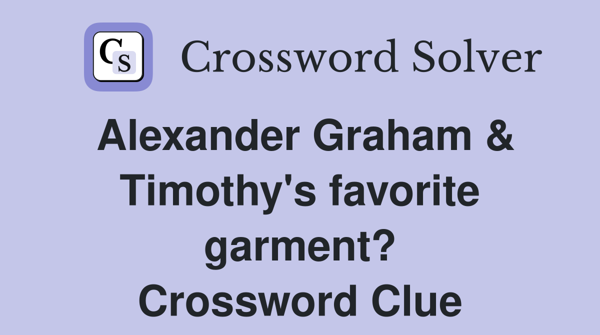 Alexander Graham & Timothy's favorite garment? Crossword Clue