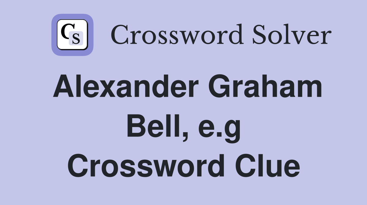 Alexander Graham Bell, e.g Crossword Clue