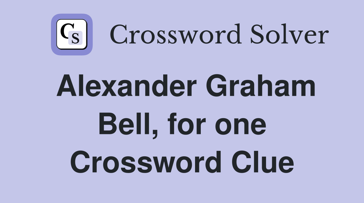 Alexander Graham Bell, for one Crossword Clue