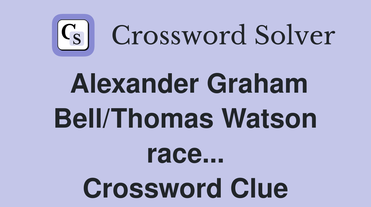 Alexander Graham Bell/Thomas Watson race... Crossword Clue