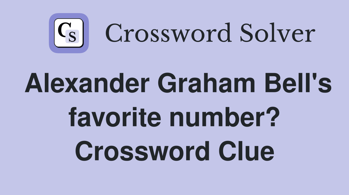 Alexander Graham Bell's favorite number? Crossword Clue