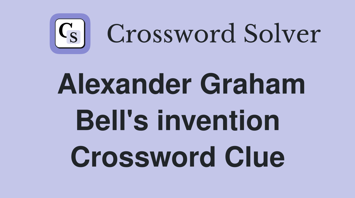 Alexander Graham Bell's invention Crossword Clue