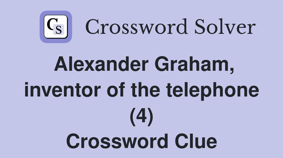 Alexander Graham, inventor of the telephone (4) Crossword Clue
