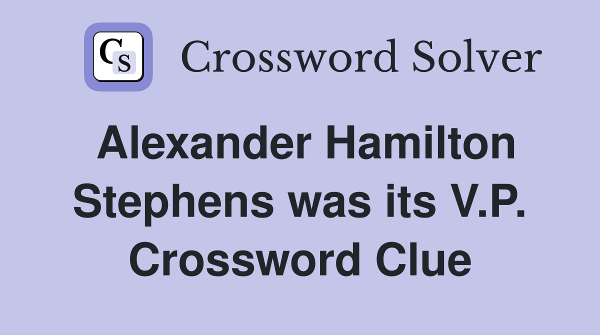 Alexander Hamilton Stephens was its V.P. Crossword Clue
