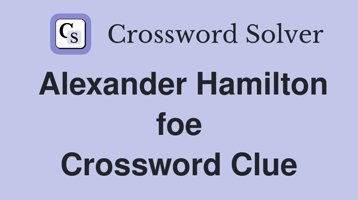 Alexander Hamilton foe Crossword Clue