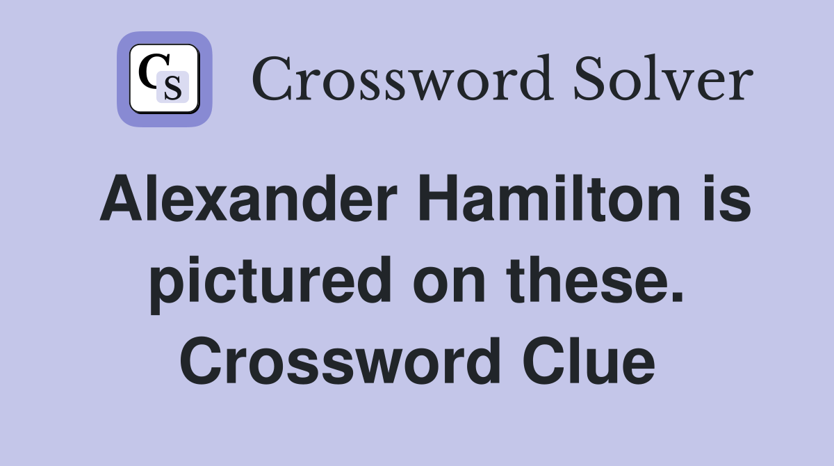 Alexander Hamilton is pictured on these. Crossword Clue