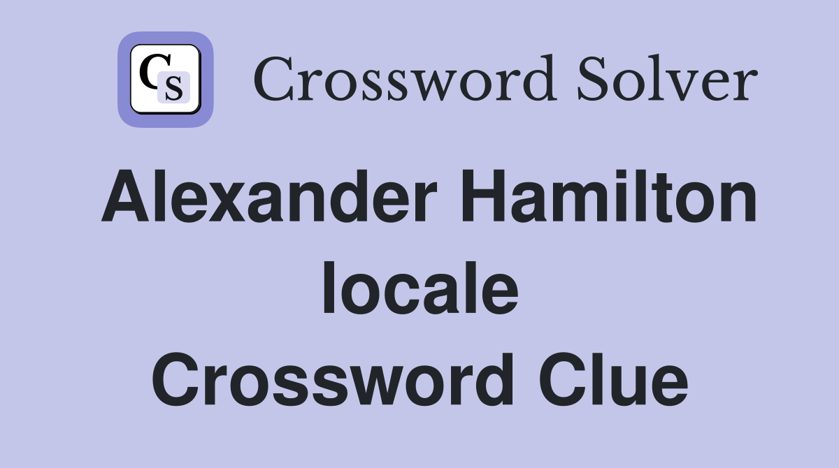 Alexander Hamilton locale Crossword Clue