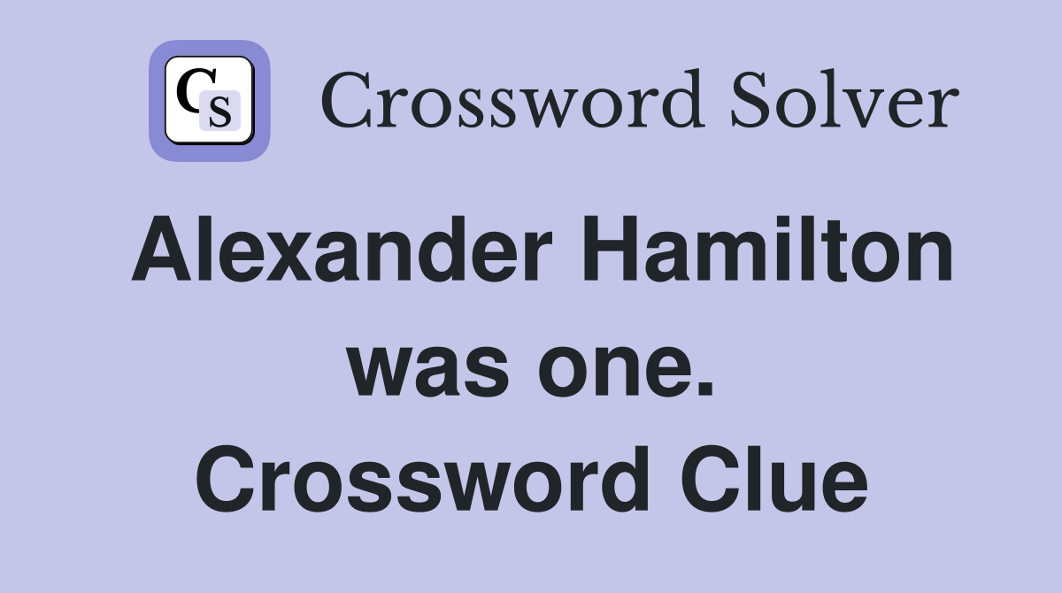 Alexander Hamilton was one. Crossword Clue
