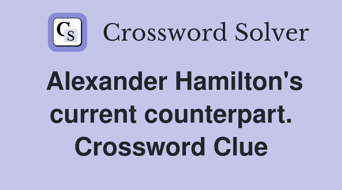 Alexander Hamilton's current counterpart. Crossword Clue