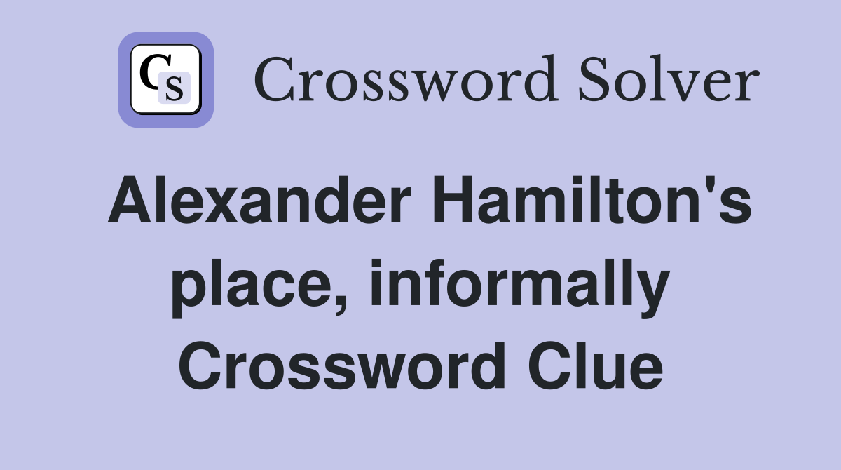 Alexander Hamilton's place, informally Crossword Clue