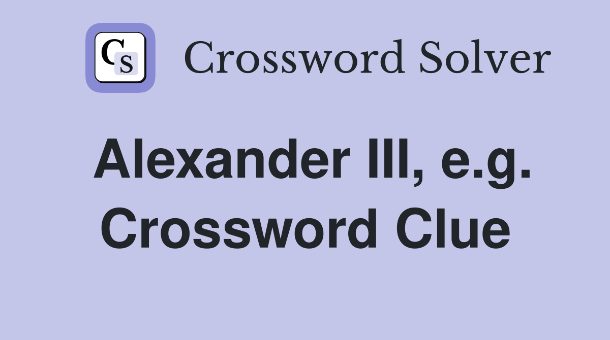Alexander III, e.g. Crossword Clue