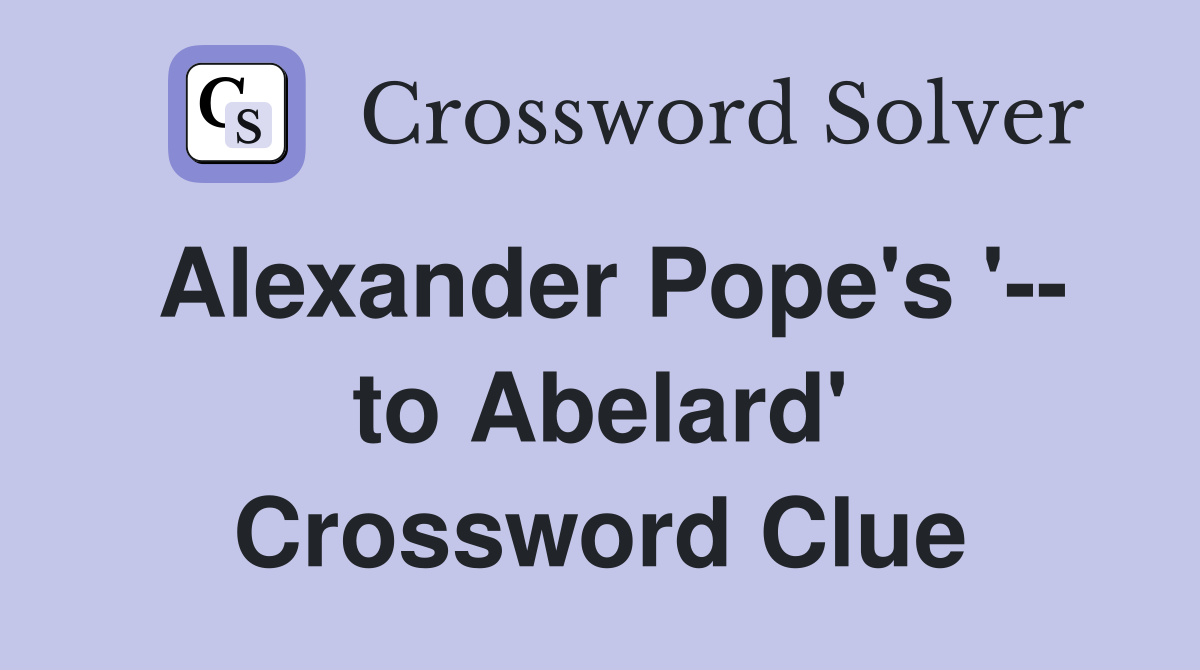 Alexander Pope's '-- to Abelard' Crossword Clue