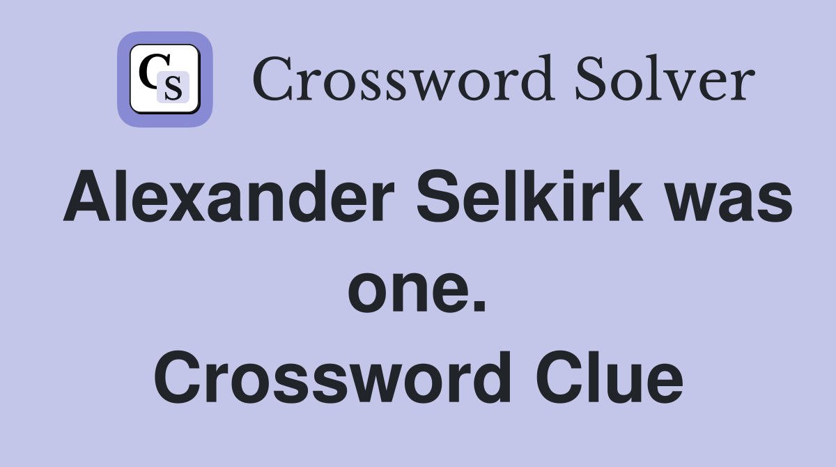 Alexander Selkirk was one. Crossword Clue