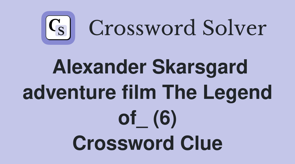 Alexander Skarsgard adventure film The Legend of_ (6) Crossword Clue