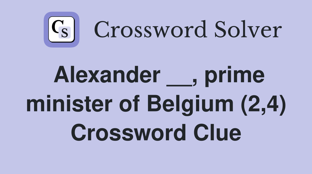 Alexander __, prime minister of Belgium (2,4) Crossword Clue