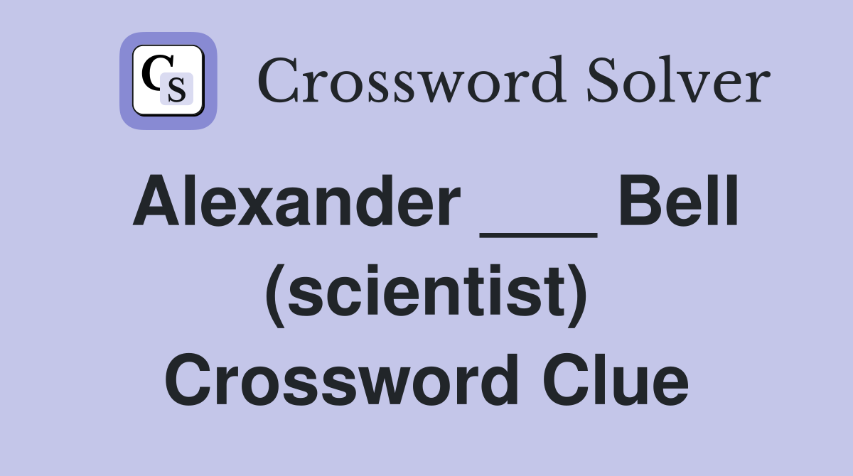 Alexander ___ Bell (scientist) Crossword Clue