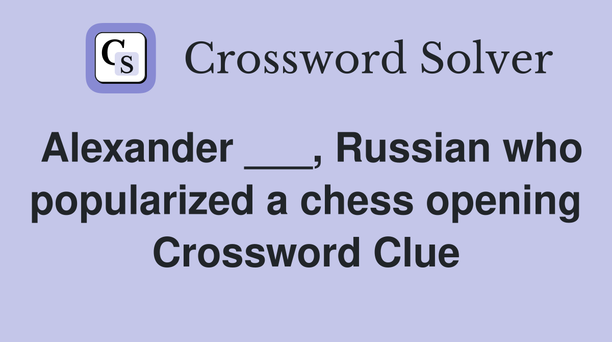 Alexander ___, Russian who popularized a chess opening Crossword Clue