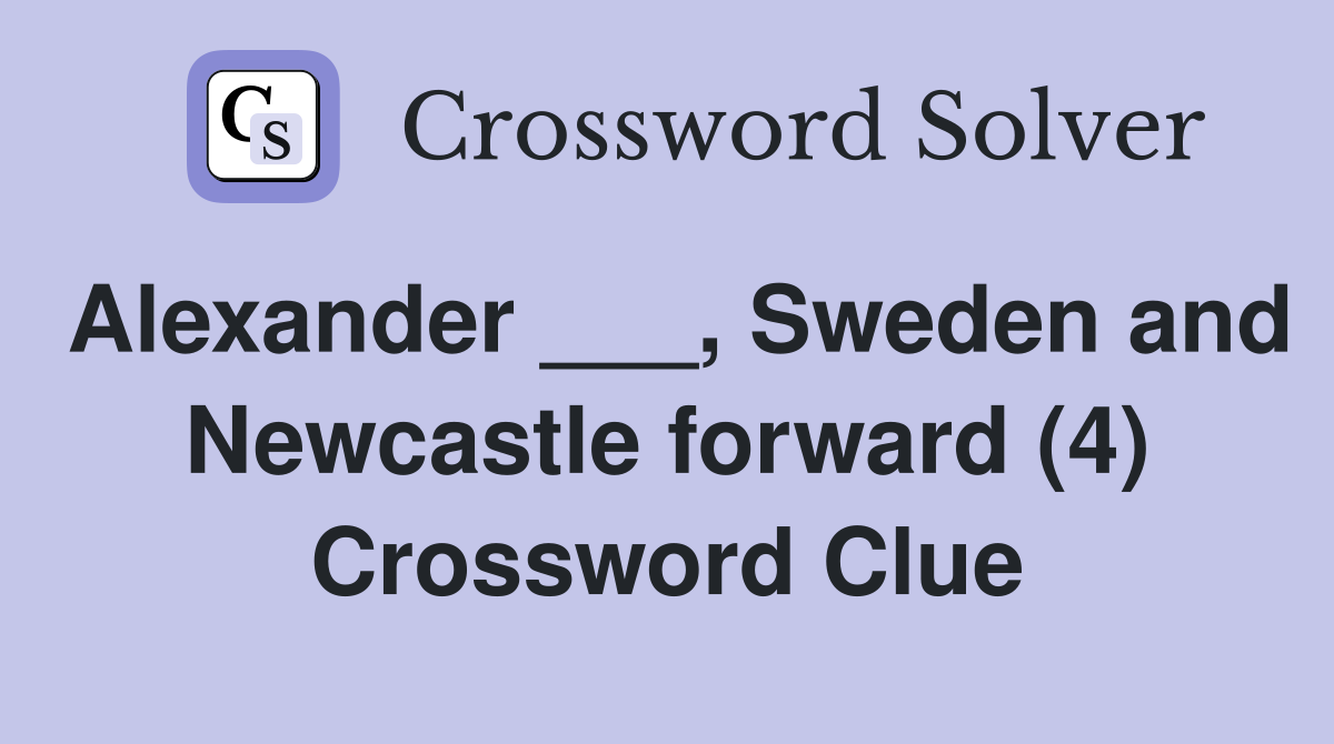 Alexander ___, Sweden and Newcastle forward (4) Crossword Clue