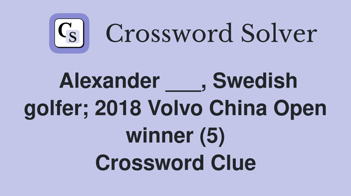 Alexander ___, Swedish golfer; 2018 Volvo China Open winner (5) Crossword Clue