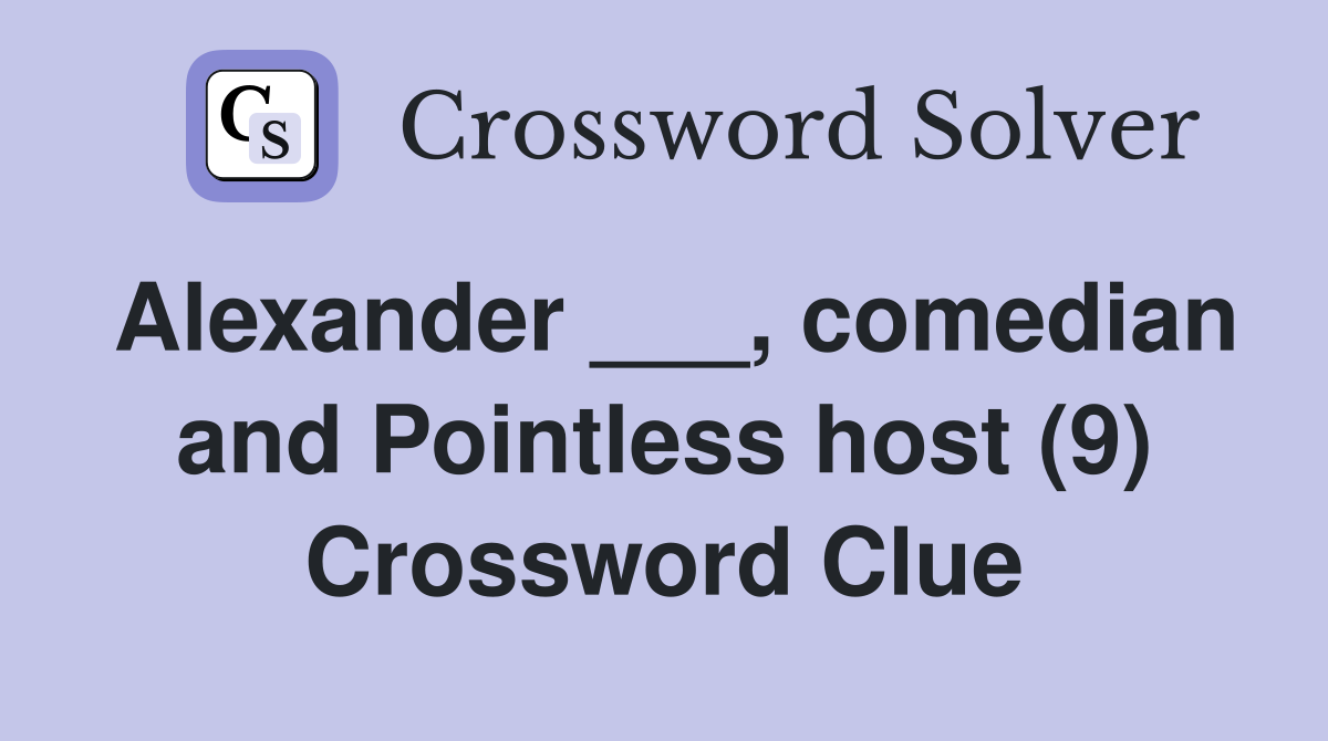 Alexander ___, comedian and Pointless host (9) Crossword Clue