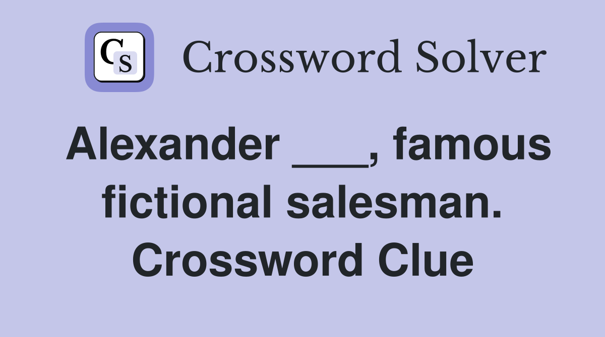 Alexander ___, famous fictional salesman. Crossword Clue