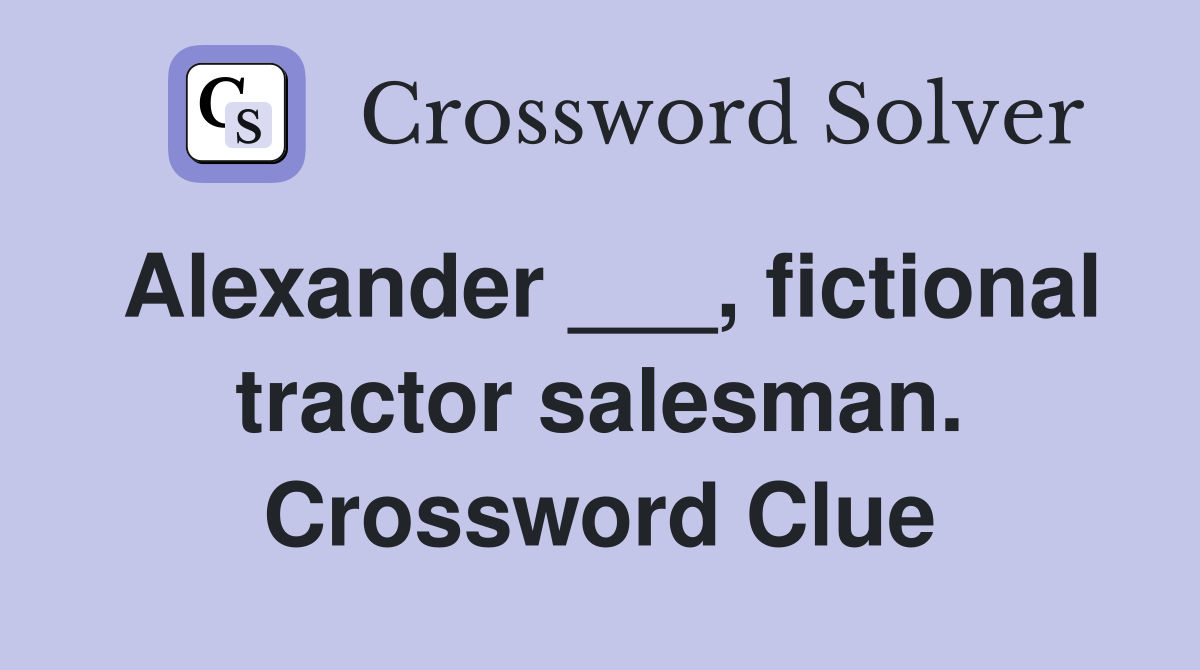 Alexander ___, fictional tractor salesman. Crossword Clue