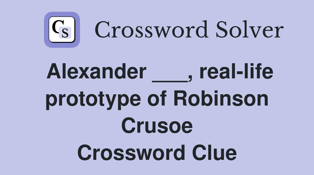 Alexander ___, real-life prototype of Robinson Crusoe Crossword Clue