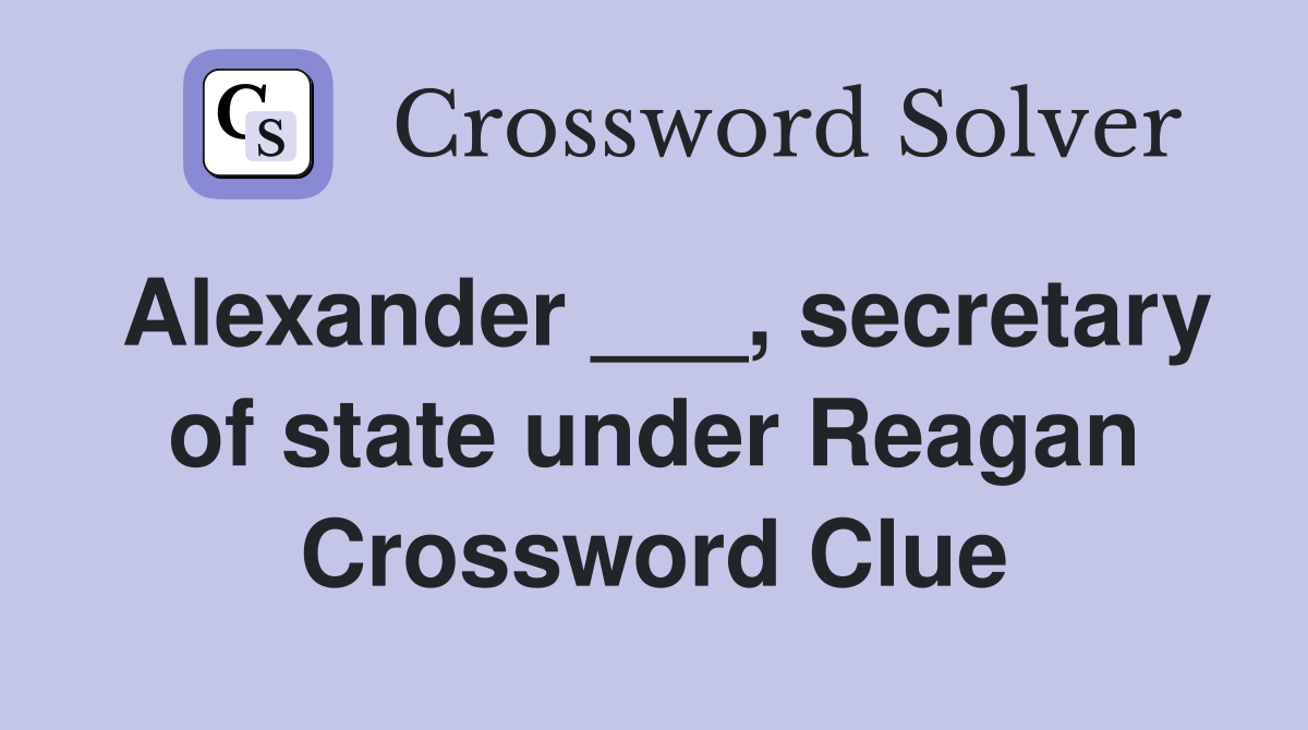 Alexander ___, secretary of state under Reagan Crossword Clue