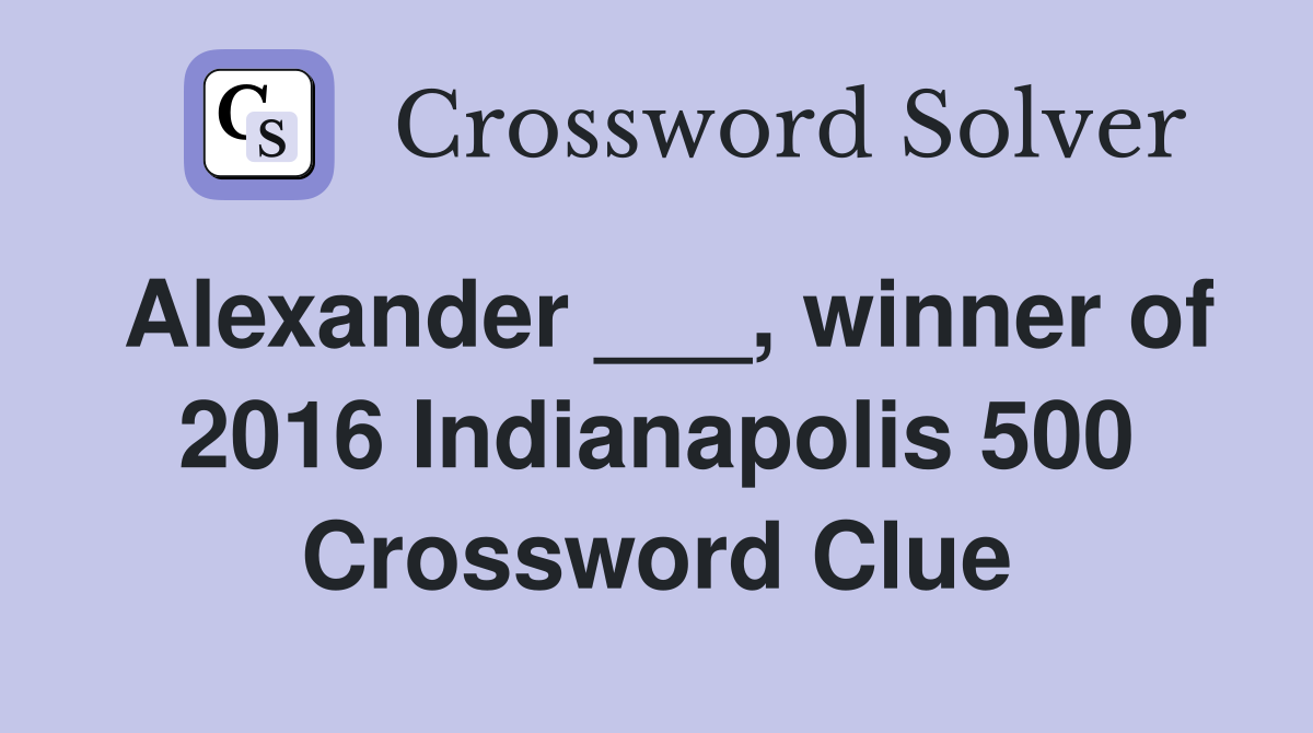 Alexander ___, winner of 2016 Indianapolis 500 Crossword Clue