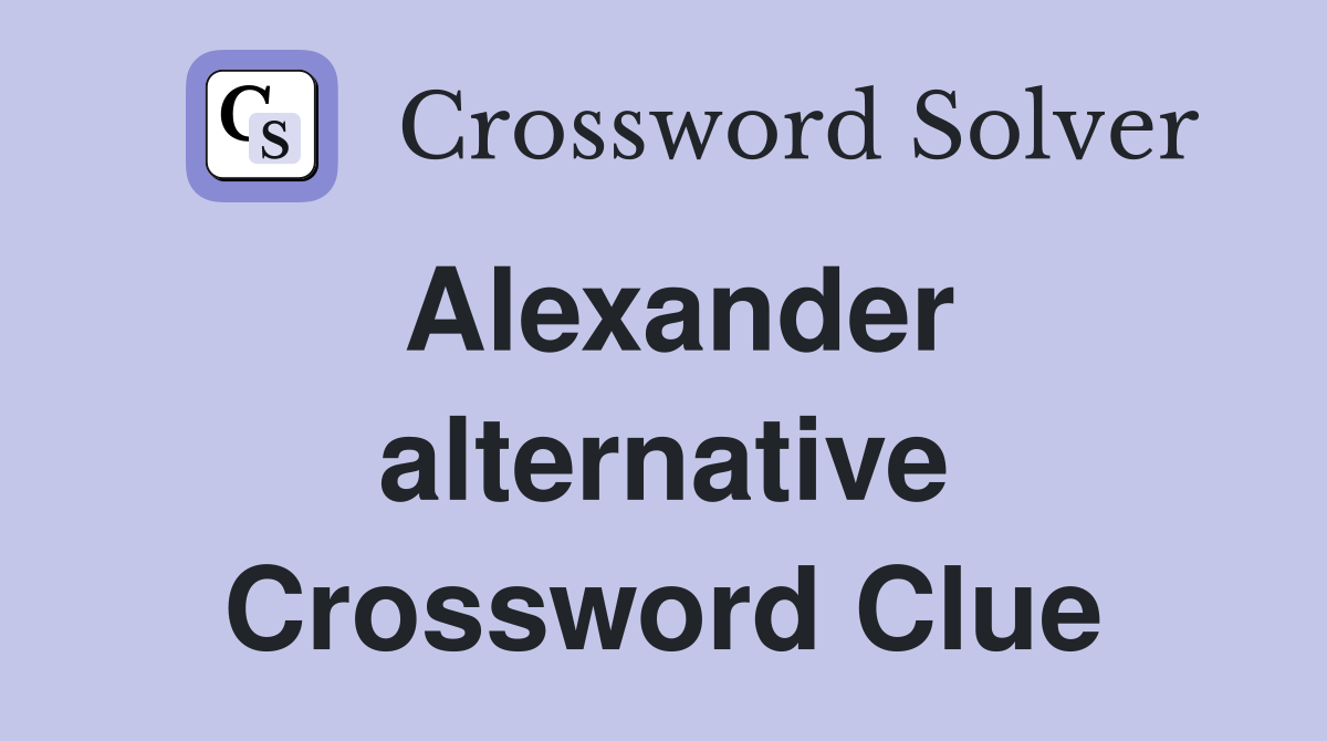 Alexander alternative Crossword Clue
