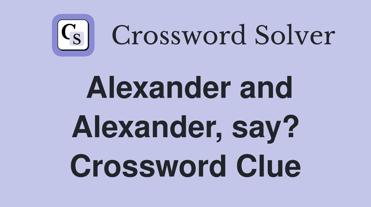 Alexander and Alexander, say? Crossword Clue