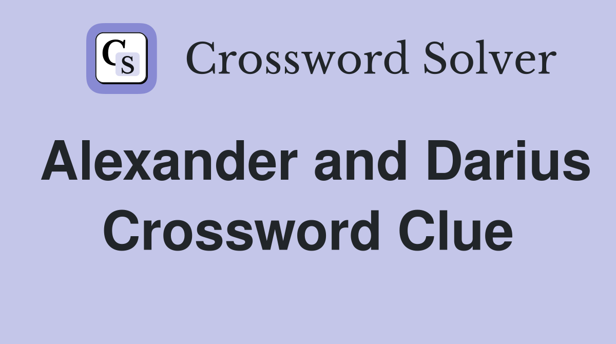 Alexander and Darius Crossword Clue