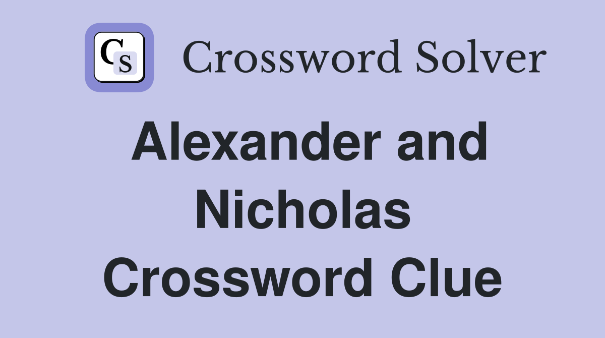 Alexander and Nicholas Crossword Clue