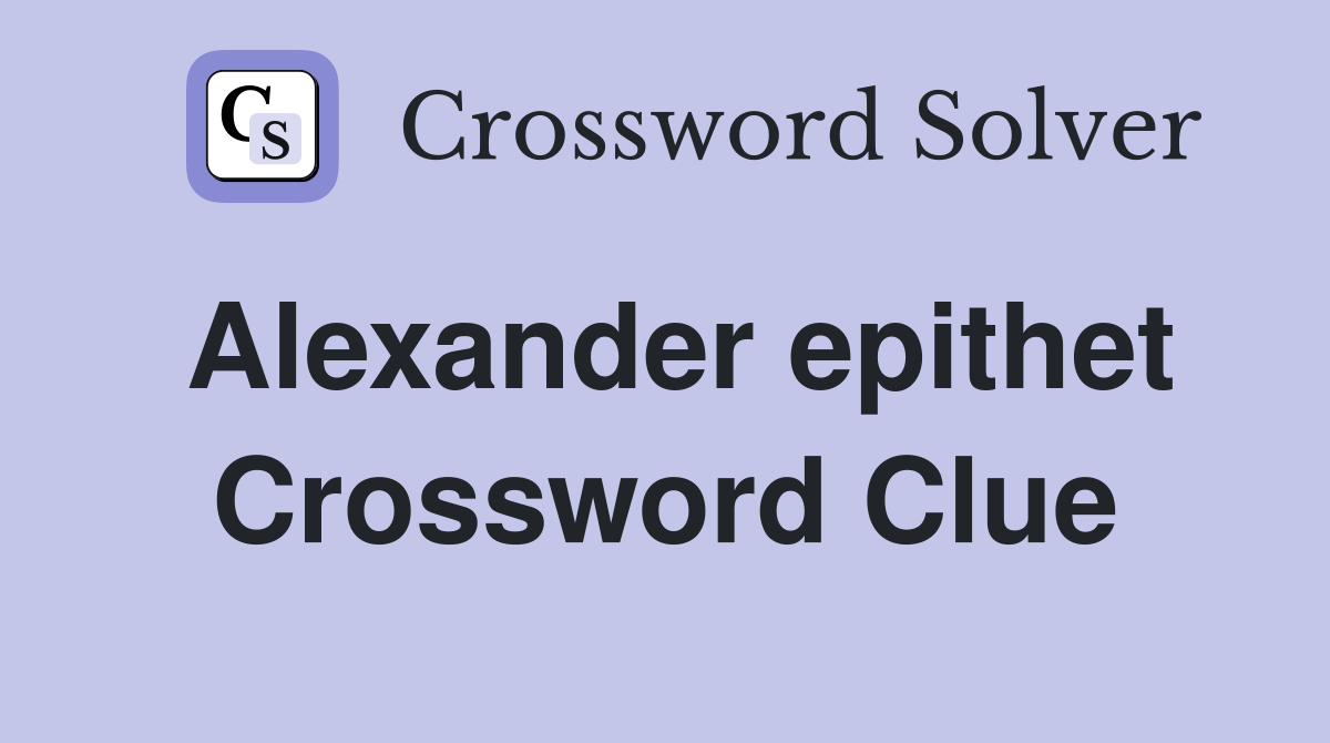 Alexander epithet Crossword Clue