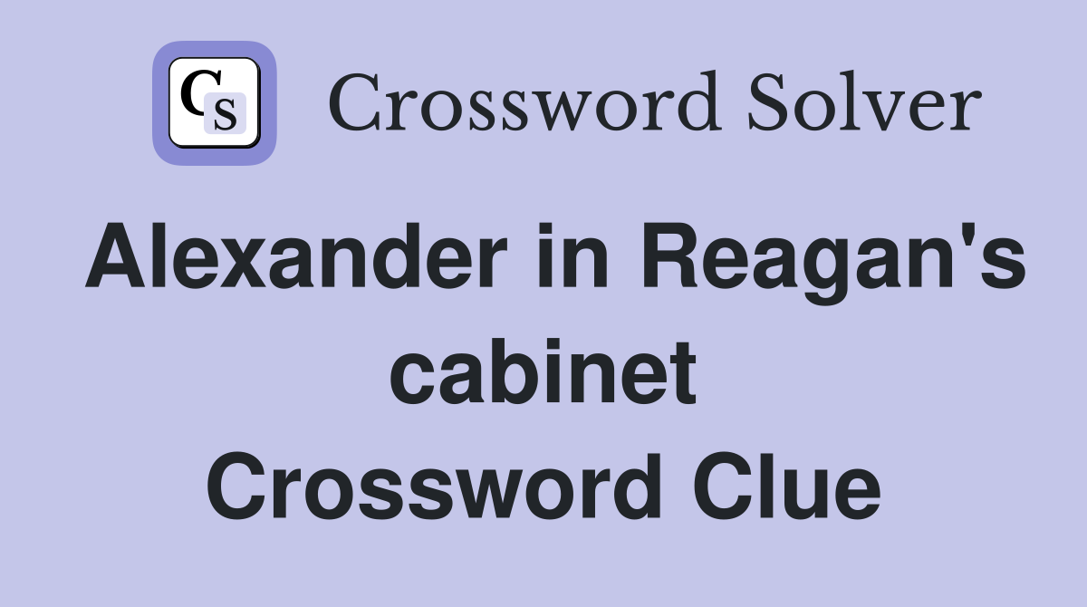 Alexander in Reagan's cabinet Crossword Clue