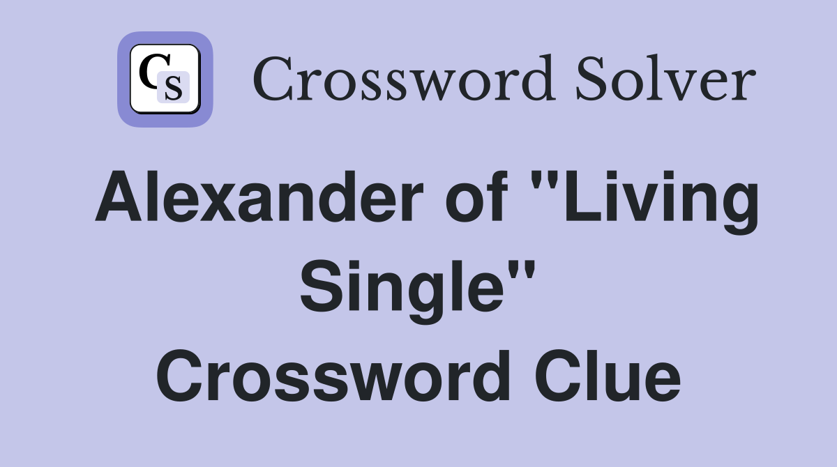 Alexander of "Living Single" Crossword Clue