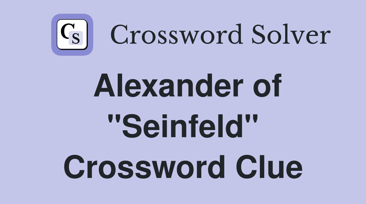 Alexander of "Seinfeld" Crossword Clue