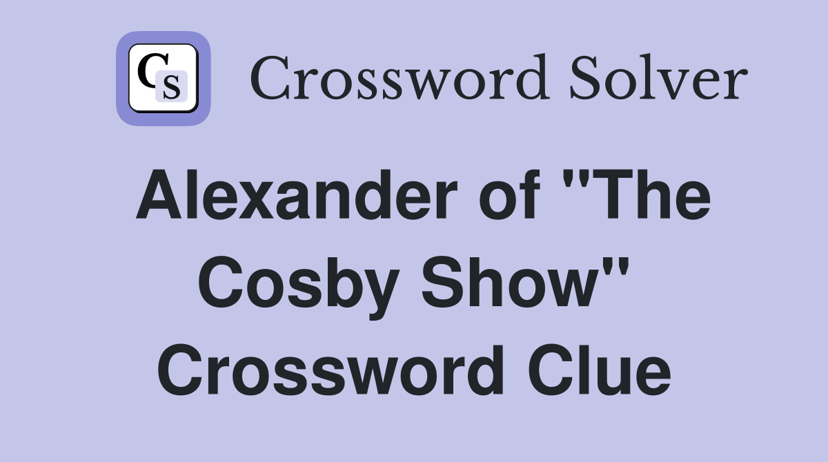 Alexander of "The Cosby Show" Crossword Clue
