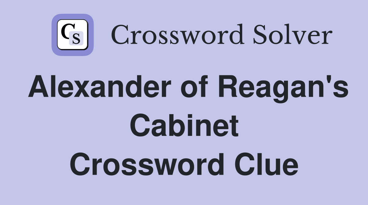 Alexander of Reagan's Cabinet Crossword Clue