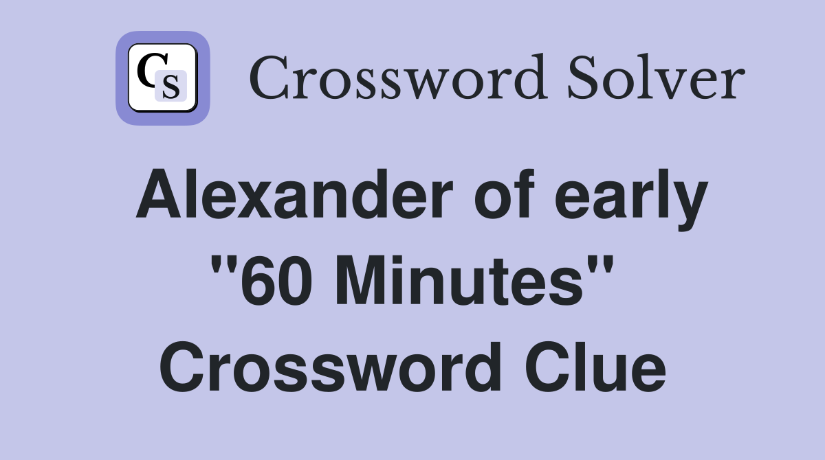 Alexander of early "60 Minutes" Crossword Clue