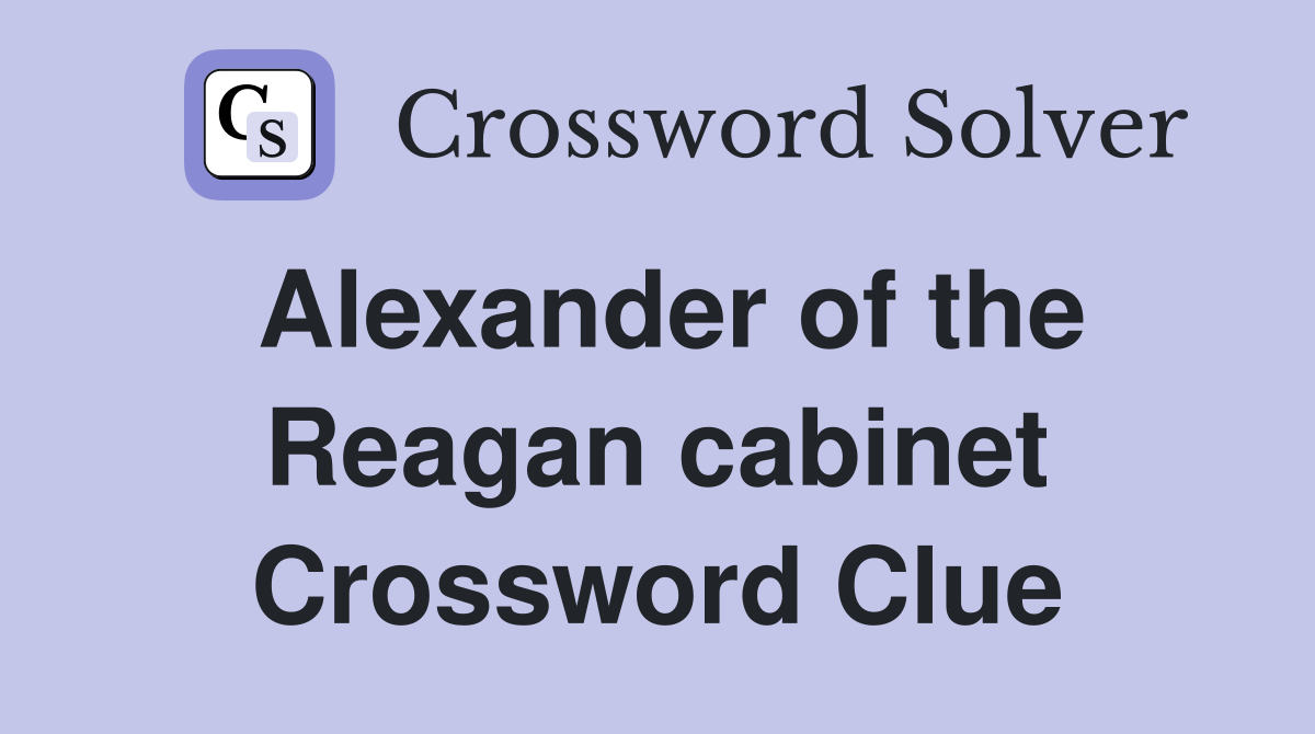 Alexander of the Reagan cabinet Crossword Clue