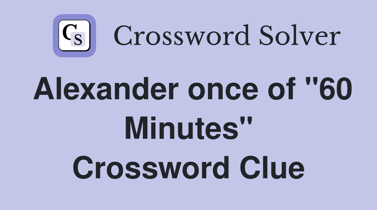 Alexander once of "60 Minutes" Crossword Clue