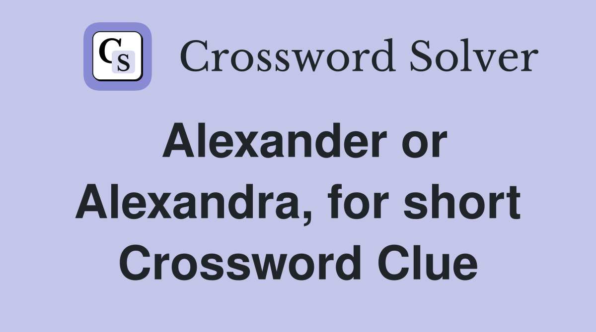 Alexander or Alexandra, for short Crossword Clue