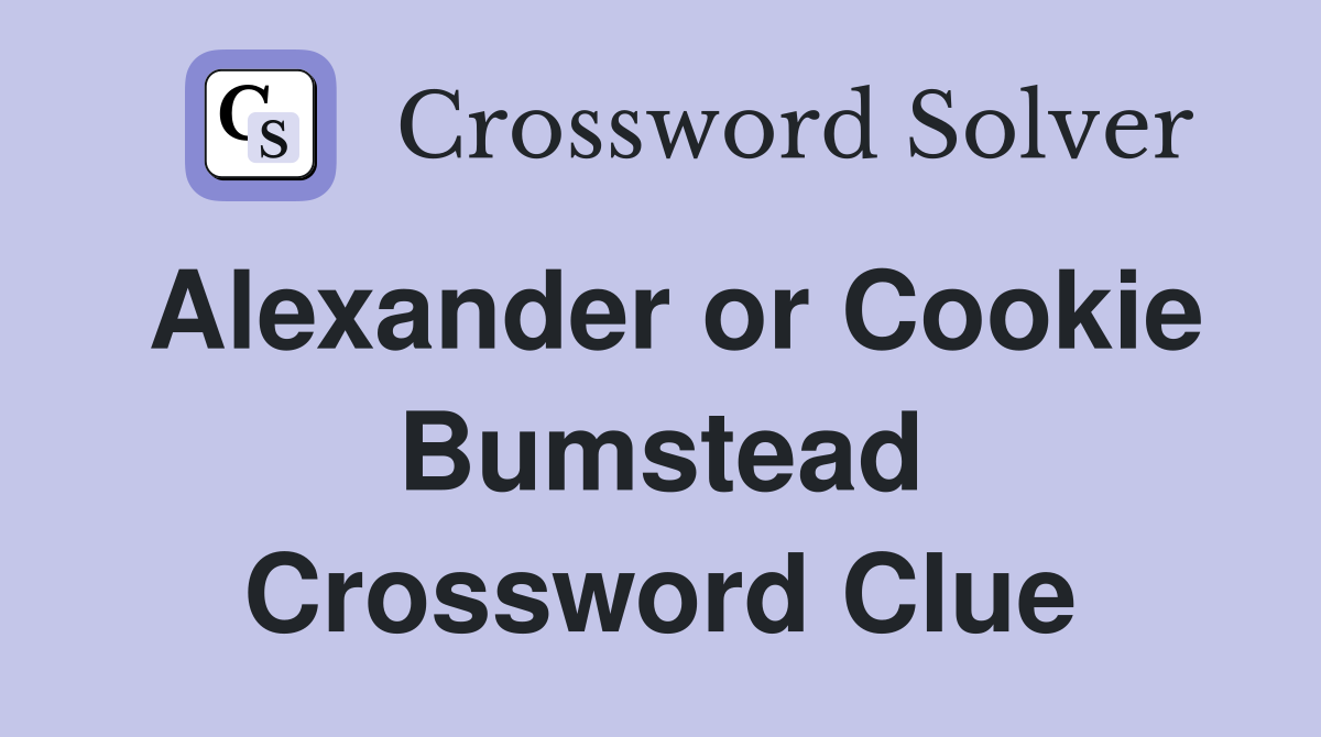 Alexander or Cookie Bumstead Crossword Clue