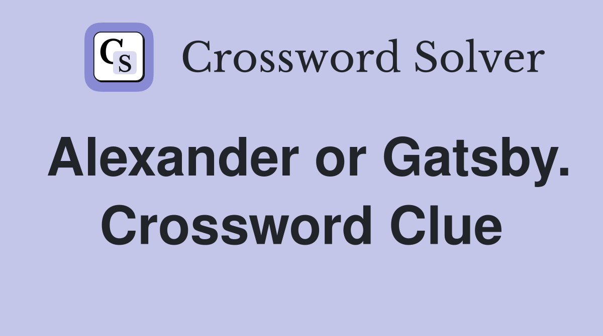 Alexander or Gatsby. Crossword Clue