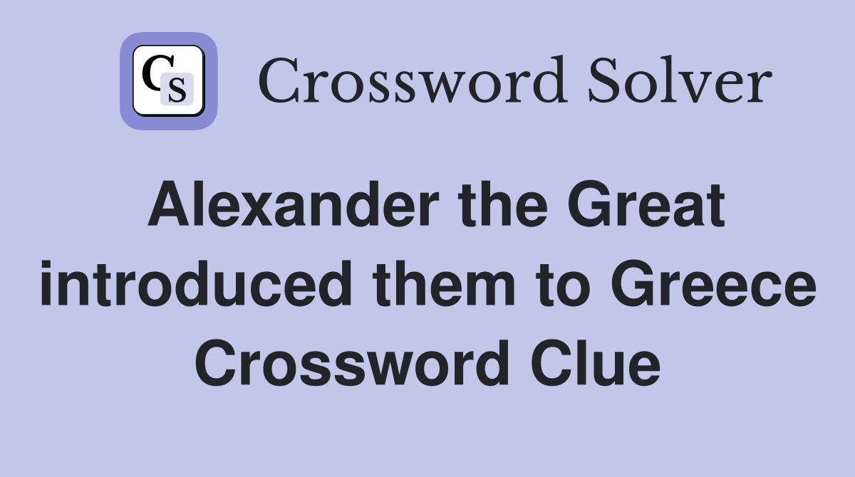 Alexander the Great introduced them to Greece Crossword Clue
